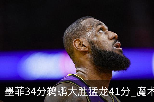 墨菲34分鹈鹕大胜猛龙41分 魔术力克黄蜂4连胜